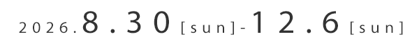 2026.8.30[sun]-12.6[sun]